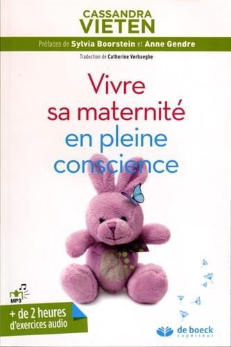 Vivre sa maternité en pleine conscience : exercices pratiques pour rester sereine durant sa grossesse et les premières années avec son enfant