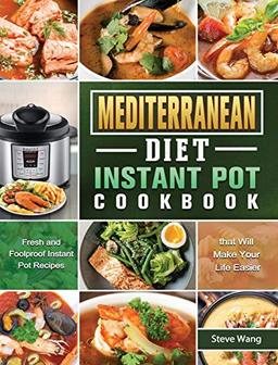 Mediterranean Diet Instant Pot Cookbook: Fresh and Foolproof Instant Pot Recipes that Will Make Your Life Easier