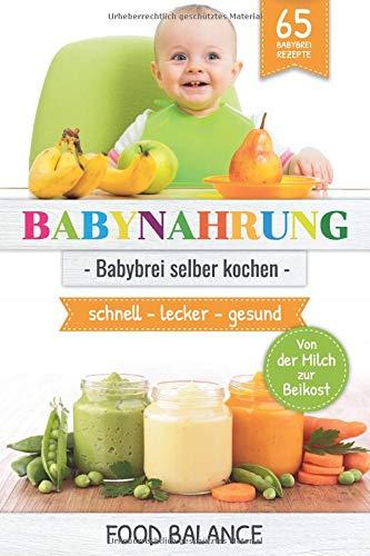 BABYNAHRUNG:: Babybrei selber kochen - 65 Babybrei Rezepte - Von der Milch zur Beikost - schnell, lecker, gesund (kochen für Babys und Kleinkinder, Band 1)