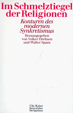 Im Schmelztiegel der Religionen. Konturen des modernen Synkretismus