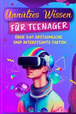 Unnützes Wissen für Teenager: 240 erstaunliche und faszinierende Fakten - Ein buntes Allgemeinwissen-Buch für clevere Kids (Kunsteulen & Lerneulen Verlag, Band 10)