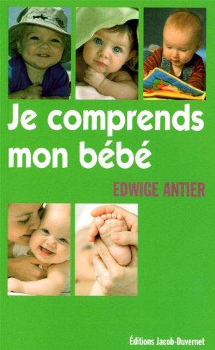 Je comprends mon bébé : ce qui se joue entre 0 et 3 ans