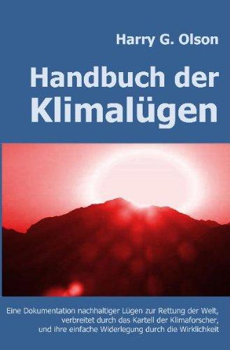 Handbuch der Klimalügen: Eine Dokumentation nachhaltiger Lügen zur Rettung der Welt, verbreitet durch das Kartell der Klimaforscher und ihre einfache Widerlegung durch die Wirklichkeit