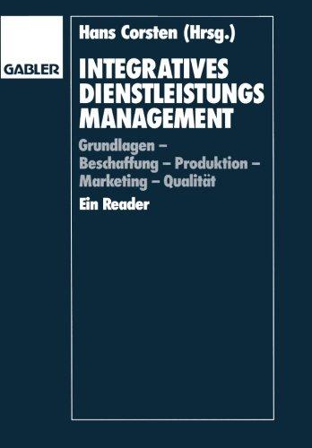 Integratives Dienstleistungsmanagement: Grundlagen - Beschaffung - Produktion - Marketing - Qualität Ein Reader