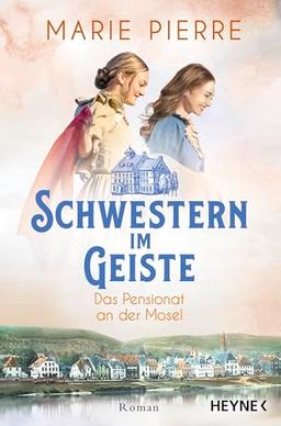 Schwestern im Geiste: Roman (Das Pensionat an der Mosel, Band 2)