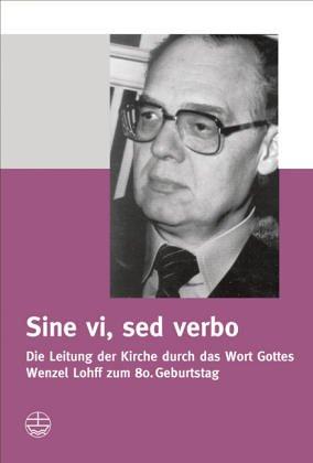 Sine vi, sed verbo: Die Leitung der Kirche durch das Wort Gottes. Wenzel Lohff zum 80. Geburtstag