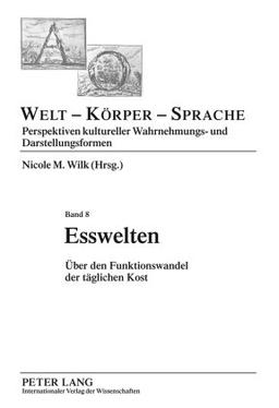 Esswelten: Über den Funktionswandel der täglichen Kost (Welt - Koerper - Sprache)