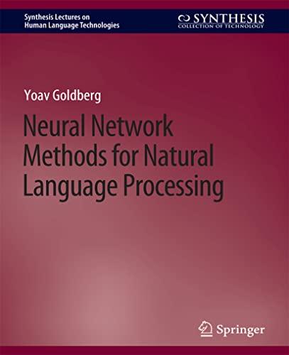 Neural Network Methods for Natural Language Processing (Synthesis Lectures on Human Language Technologies)