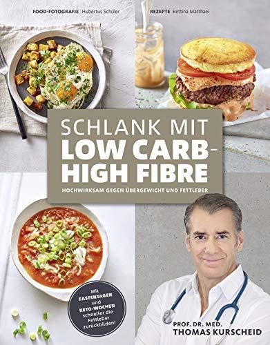 Schlank mit Low Carb - High Fibre: Hochwirksam gegen Übergewicht und Fettleber - mit Fastentagen und Keto-Wochen die Leber entgiften!