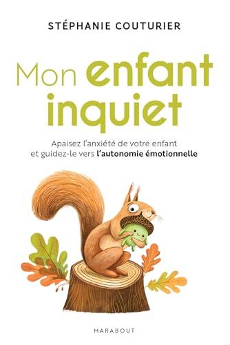 Mon enfant inquiet : apaisez l'anxiété de votre enfant et guidez-le vers l'autonomie émotionnelle