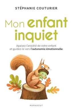 Mon enfant inquiet : apaisez l'anxiété de votre enfant et guidez-le vers l'autonomie émotionnelle