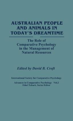 Australian People and Animals in Today's Dreamtime: The Role of Comparative Psychology in the Management of Natural Resources (Praeger Series in Political Communication)