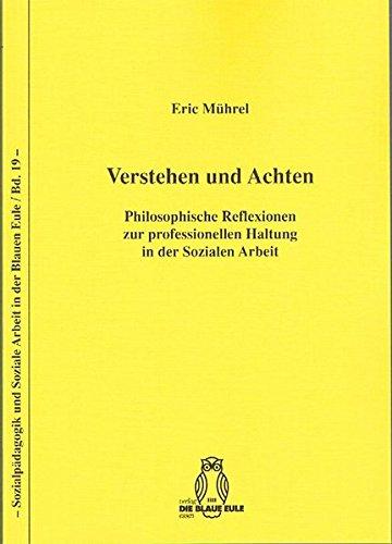 Verstehen und Achten: Philosophische Reflexionen zur professionellen Haltung in der Sozialen Arbeit (Sozialpädagogik und Soziale Arbeit in der Blauen Eule)