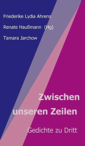 Zwischen unseren Zeilen: Gedichte zu Dritt (Lyrik im Trialog)