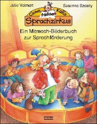 Clown Kallis fröhlicher Sprachzirkus: Ein Mitmach-Bilderbuch zur Sprachförderung