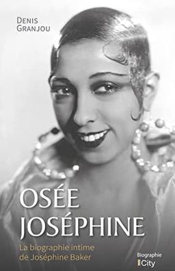 Osée Joséphine : la biographie intime de Joséphine Baker