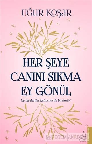 Her Seye Canini Sikma Ey Gönül: Ne bu dertler kalici, ne bu ömür: Ne Bu Dertler Kalıcı, Ne de Bu Ömür*