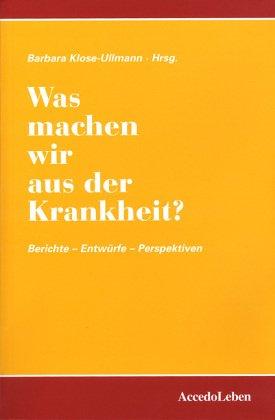 Was machen wir aus der Krankheit?: Berichte-Entwürfe-Perspektiven (Schriften des Münchner Instituts für integrierte Studien)