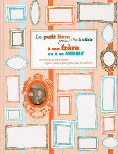 Le petit livre personnalisé à offrir à son frère ou à soeur : en mémoire de nos fous rires et parce qu'il y a prescription pour les vacheries