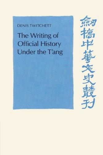 The Writing of Official History Under the T'ang (Cambridge Studies in Chinese History, Literature and Institutions)