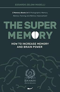 The Super Memory: 3 Memory Books in 1: Photographic Memory, Memory Training and Memory Improvement - How to Increase Memory and Brain Power (Upgrade Yourself, Band 1)