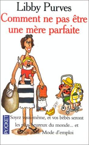 Comment ne pas être une mère parfaite ou L'art de se débrouiller pour avoir la paix