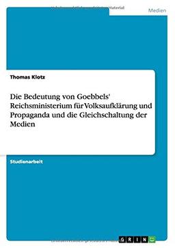 Die Bedeutung von Goebbels' Reichsministerium für Volksaufklärung und Propaganda und die Gleichschaltung der Medien