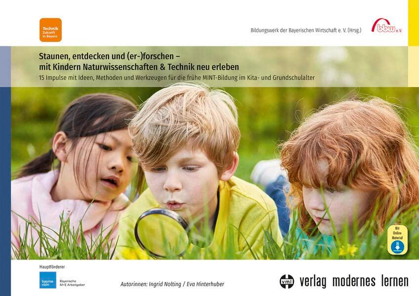 Staunen, entdecken und (er-)forschen - mit Kindern Naturwissenschaften und Technik neu erleben: 15 Impulse mit Ideen, Methoden und Werkzeugen für die frühe MINT-Bildung im Kita- und Grundschulalter