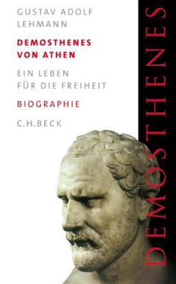 Demosthenes von Athen: Ein Leben für die Freiheit: Ein Leben für die Freiheit. Eine Biographie