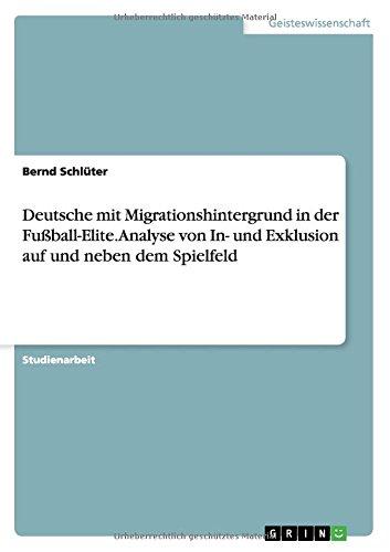 Deutsche mit Migrationshintergrund in der Fußball-Elite. Analyse von In- und Exklusion auf und neben dem Spielfeld