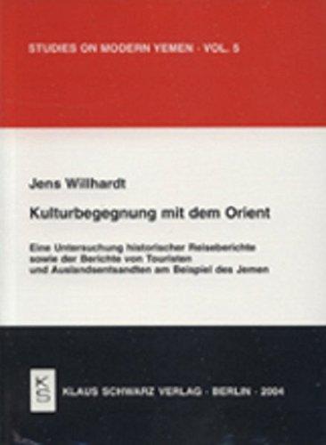 Kulturbegegnung mit dem Orient: Eine Untersuchung historischer Reiseberichte sowie der Berichte von Touristen und Auslandsentsandten am Beispiel des Jemen (Studies on Modern Yemen)