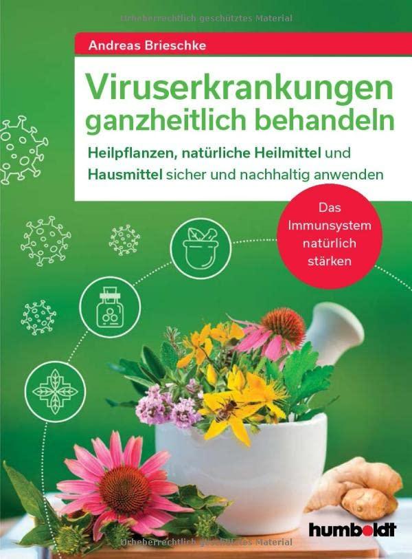 Viruserkrankungen ganzheitlich behandeln: Heilpflanzen, natürliche Heilmittel und Hausmittel sicher und nachhaltig anwenden. Das Immunsystem natürlich stärken