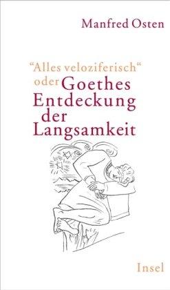 »Alles veloziferisch« oder Goethes Entdeckung der Langsamkeit: Zur Modernität eines Klassikers im 21. Jahrhundert