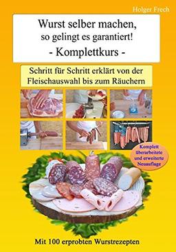 Wurst selber machen, so gelingt es garantiert!: Schritt für Schritt erklärt von der Fleischauswahl bis zum Räuchern