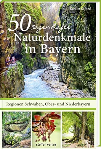 50 sagenhafte Naturdenkmale in Bayern - Regionen Schwaben, Ober- und Niederbayern: Bäume, Wasserfälle, Höhlen, Findlinge, Schluchten