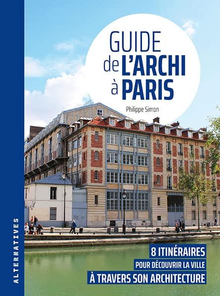 Guide de l'archi à Paris : 8 itinéraires pour découvrir la ville à travers son architecture