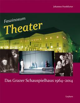 Faszinosum Theater. Das Grazer Schauspielhaus 1964-2014