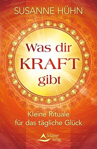 Was dir Kraft gibt: Kleine Rituale für das tägliche Glück