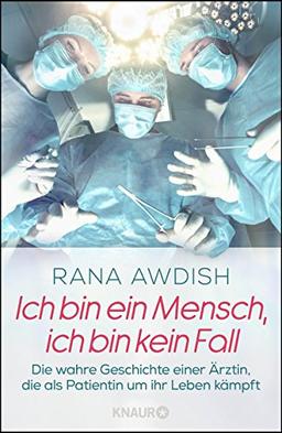 Ich bin ein Mensch, ich bin kein Fall: Die wahre Geschichte einer Ärztin, die als Patientin um ihr Leben kämpft