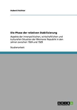 Die Phase der relativen Stabilisierung: Aspekte der innenpolitischen, wirtschaftlichen und kulturellen Situation der Weimarer Republik in den Jahren zwischen 1924 und 1929