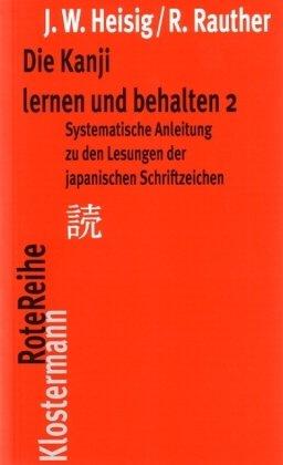 Die Kanji lernen und behalten 2: Systematische Anleitungen zu den Lesungen der japanischen Schriftzeichen