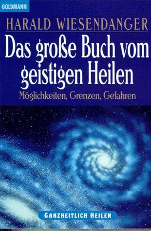 Das große Buch vom geistigen Heilen. Möglichkeiten, Grenzen, Gefahren.