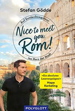 Nice to meet you, Rom!: Auf Entdeckungstour ins Herz der Stadt