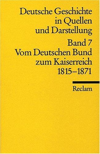 Deutsche Geschichte in Quellen und Darstellung, Band 7: Vom Deutschen Bund zum Kaiserreich 1815-1871