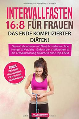 Intervallfasten 16:8 für Frauen – das Ende komplizierter Diäten!: Gesund abnehmen und Gewicht verlieren ohne  Hunger & Verzicht, Einfach den Stoffwechsel & die Fettverbrennung ankurbeln  ohne Jojo Eff