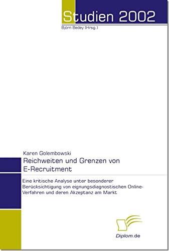 Reichweiten und Grenzen von E-Recruitment. Eine kritische Analyse unter besonderer Berücksichtigung von eignungsdiagnostischen Online-Verfahren und deren Akzeptanz am Markt