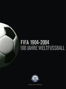 100 Jahre Weltfußball. Die FIFA 1904-2004