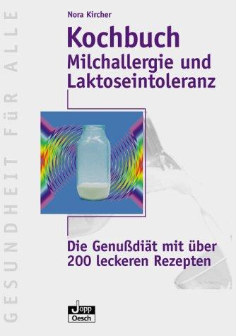 Milchallergie und Laktoseintoleranz. Die Genußdiät mit über 200 leckeren Rezepten