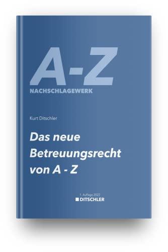 Das neue Betreuungsrecht von A-Z - Nachschlagewerk, Lexikon mit 156 Begriffen erklärt und den Rechtsquellen