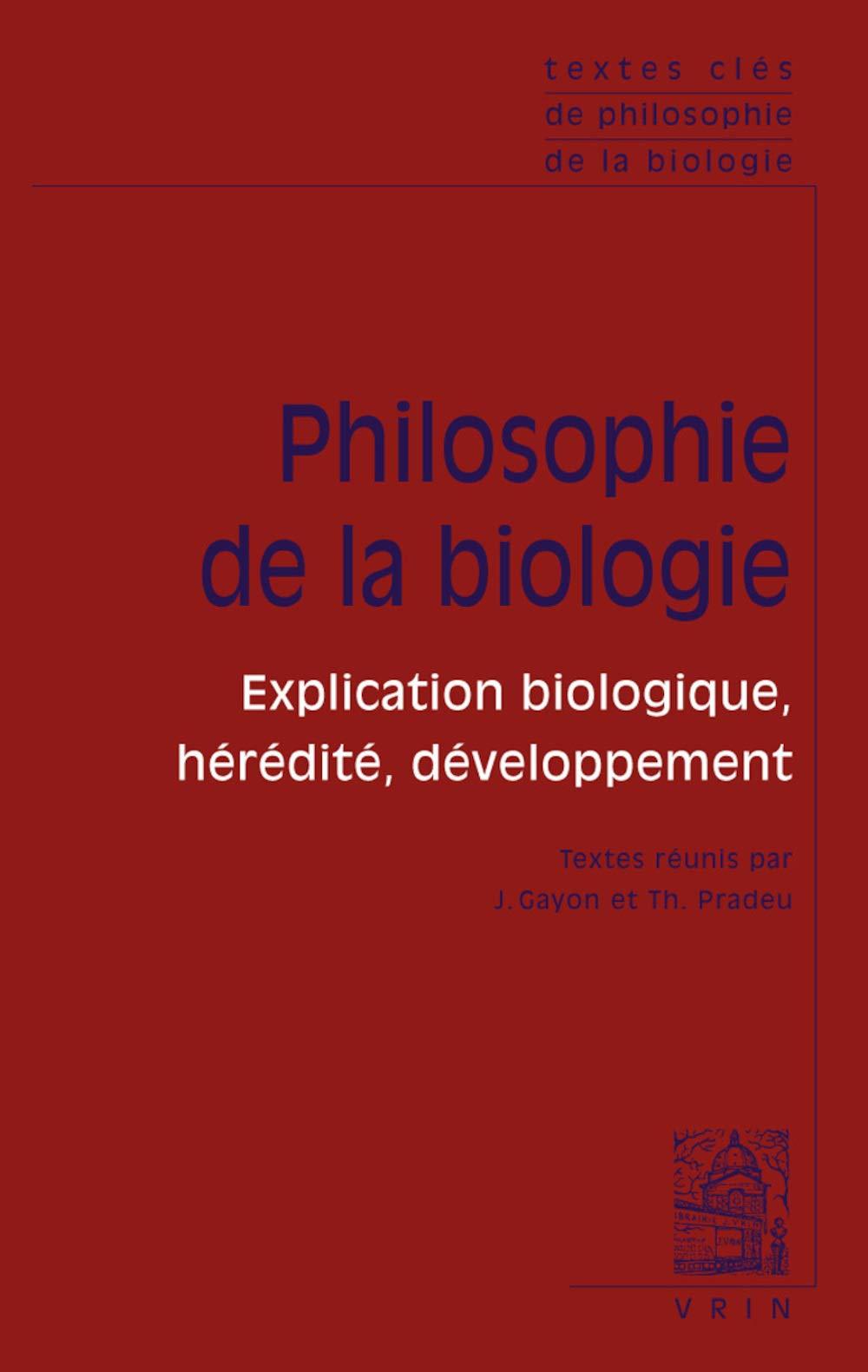 Textes clés de philosophie de la biologie. Vol. 1. Philosophie de la biologie : explication biologique, hérédité, développement